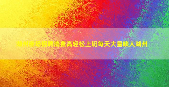 湖州夜场招聘消费高轻松上班每天大量缺人湖州